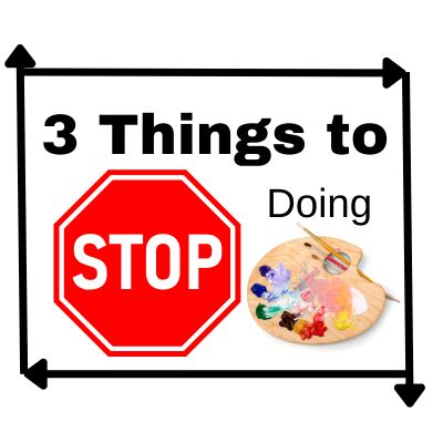3 things to stop doing to learn to paint